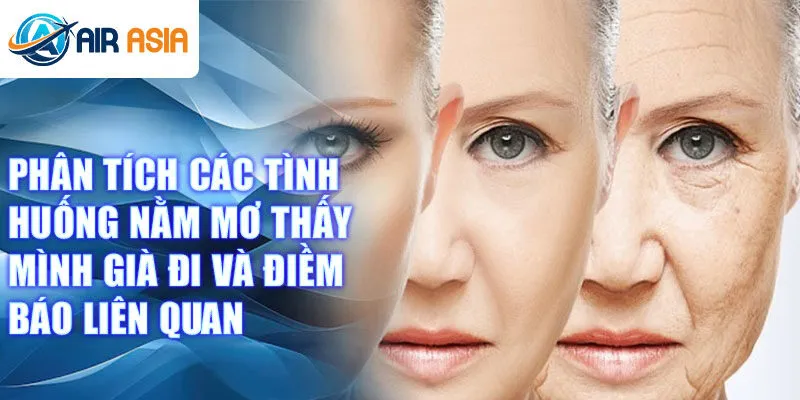 Phân tích các tình huống nằm mơ thấy mình già đi và điềm báo liên quan