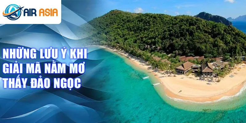 Những lưu ý khi giải mã nằm mơ thấy đảo ngọc