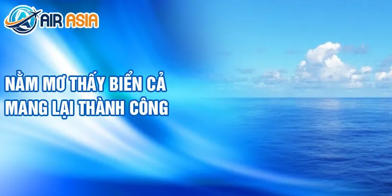 Nằm mơ thấy biển cả mang lại thành công