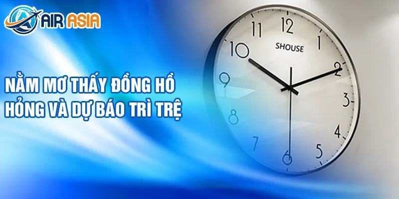 Nằm mơ thấy đồng hồ hỏng và dự báo trì trệ