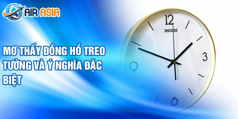 Nằm Mơ Thấy Đồng Hồ: Ý Nghĩa Và Con Số Tài Lộc 3 Mơ thấy đồng hồ treo tường và ý nghĩa đặc biệt