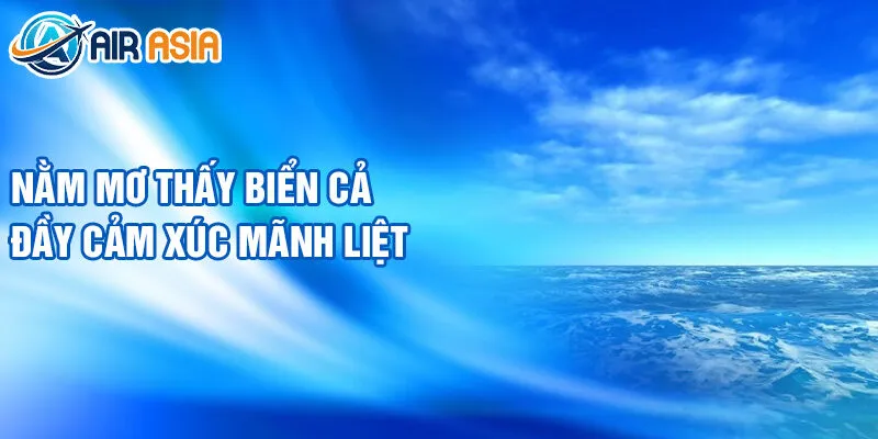 Nằm Mơ Thấy Biển Cả: Bí Ẩn Và May Mắn Bất Ngờ 3 Nằm mơ thấy biển cả đầy cảm xúc mãnh liệt