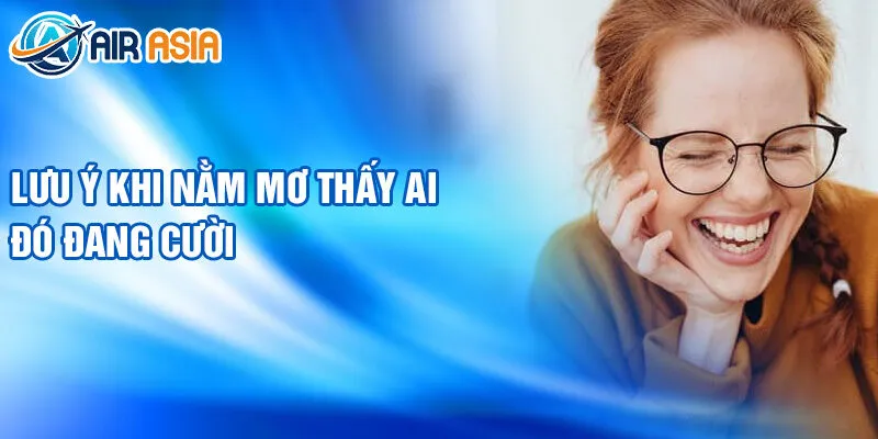 Nằm Mơ Thấy Ai Đó Đang Cười: Giải Mã Bí Ẩn Giấc Mơ 4 Lưu ý khi nằm mơ thấy ai đó đang cười