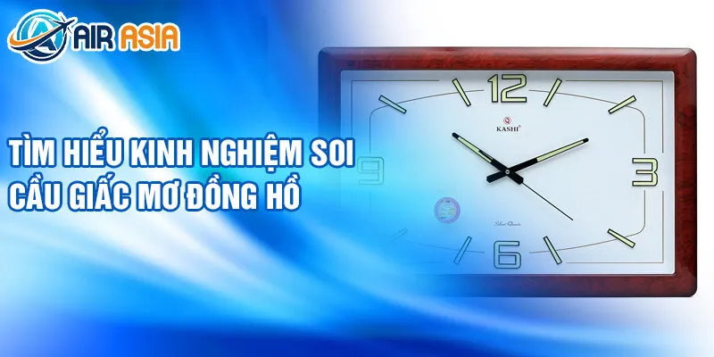 Nằm Mơ Thấy Đồng Hồ: Ý Nghĩa Và Con Số Tài Lộc 4 Tìm hiểu kinh nghiệm soi cầu giấc mơ đồng hồ